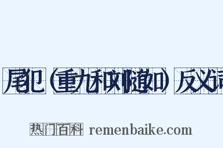 尾犯（重九和刘随如）反义词是什么意思的图片